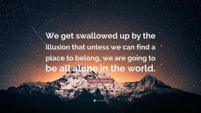 4509990-Naoki-Higashida-Quote-We-get-swallowed-up-by-the-illusion-that.webp
