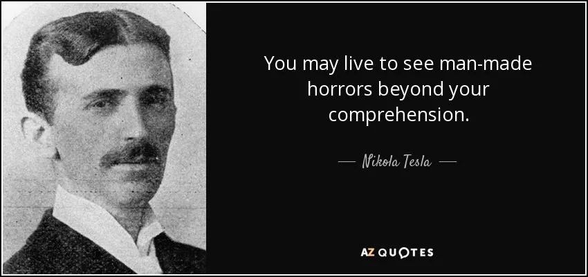 quote-you-may-live-to-see-man-made-horrors-beyond-your-comprehension-nikola-tesla-69-48-84.webp