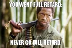 you-went-full-retard-never-go-full-retard.webp