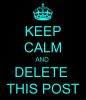 keep-calm-and-delete-this-post-4.png
